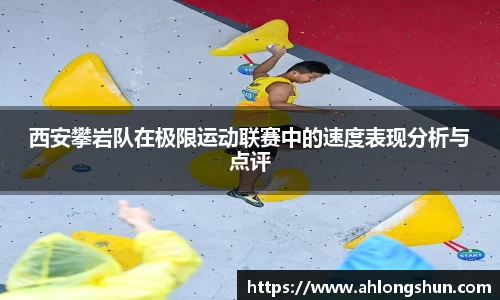 西安攀岩队在极限运动联赛中的速度表现分析与点评