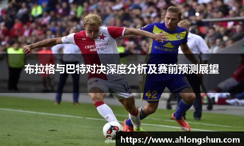布拉格与巴特对决深度分析及赛前预测展望